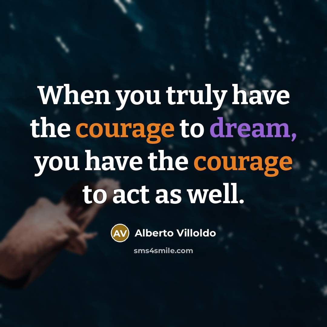 “When you truly have the courage to dream, you have…” quote by Alberto Villoldo
