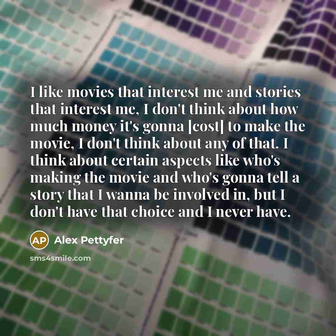 “I like movies that interest me and stories that interest…” quote by Alex Pettyfer