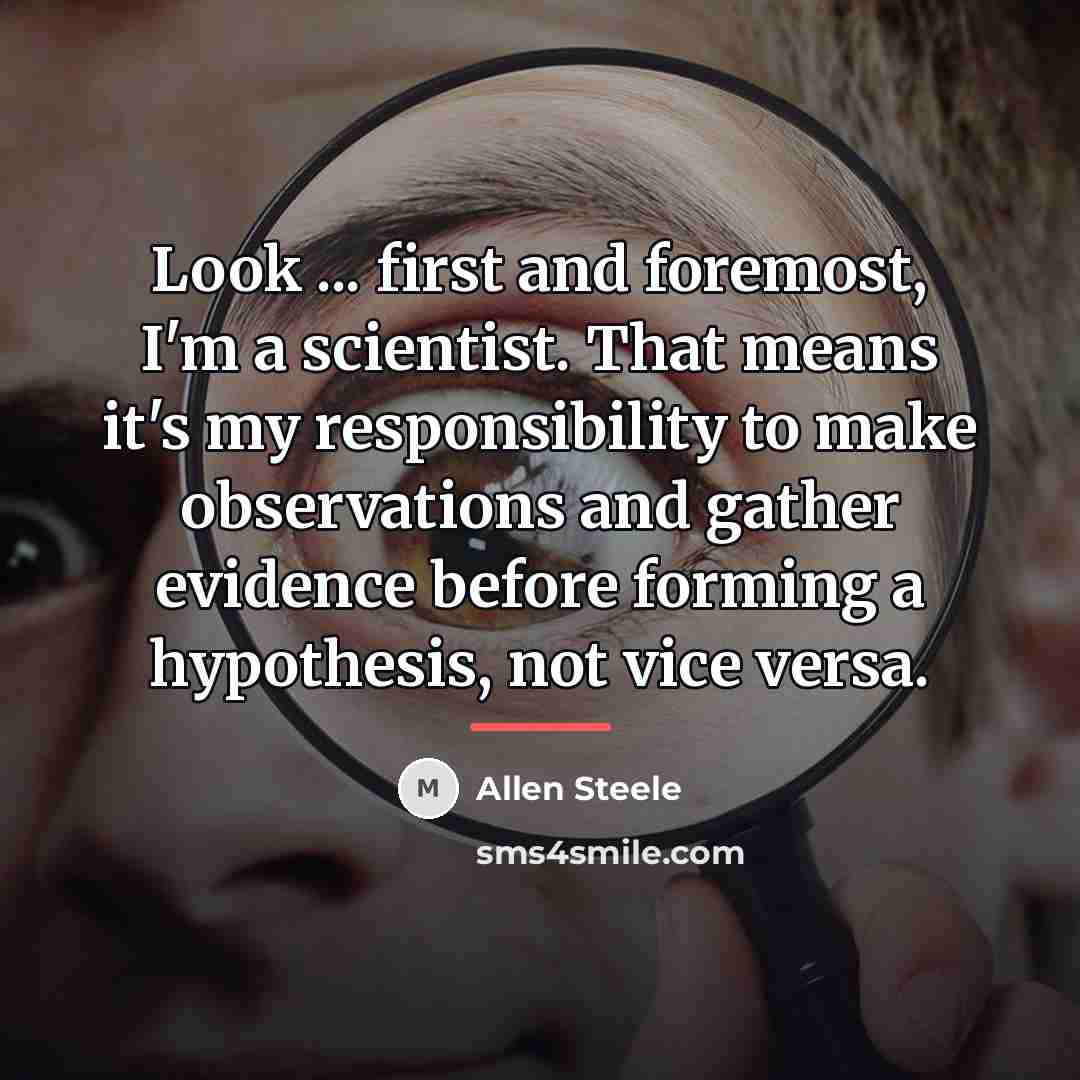 “Look ... first and foremost, I'm a scientist. That means…” quote by Allen Steele