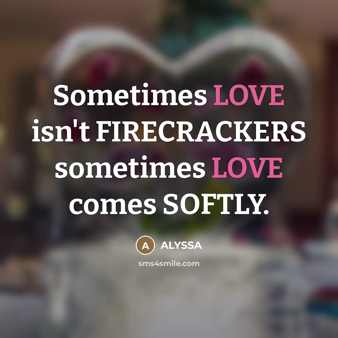 “Sometimes LOVE isn't FIRECRACKERS sometimes LOVE comes SOFTLY.…” quote by ALYSSA