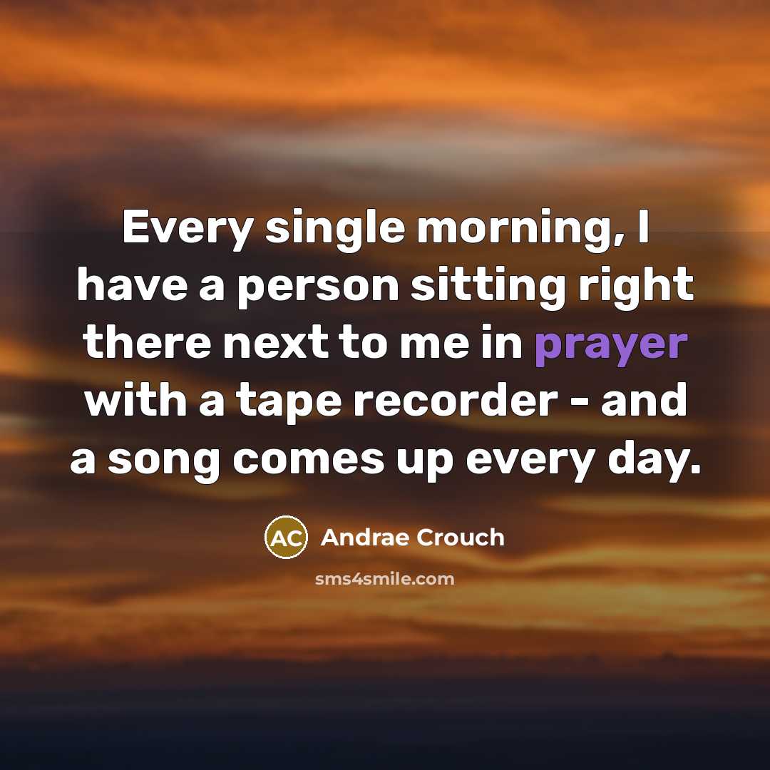 “Every single morning, I have a person sitting right there…” quote by Andrae Crouch