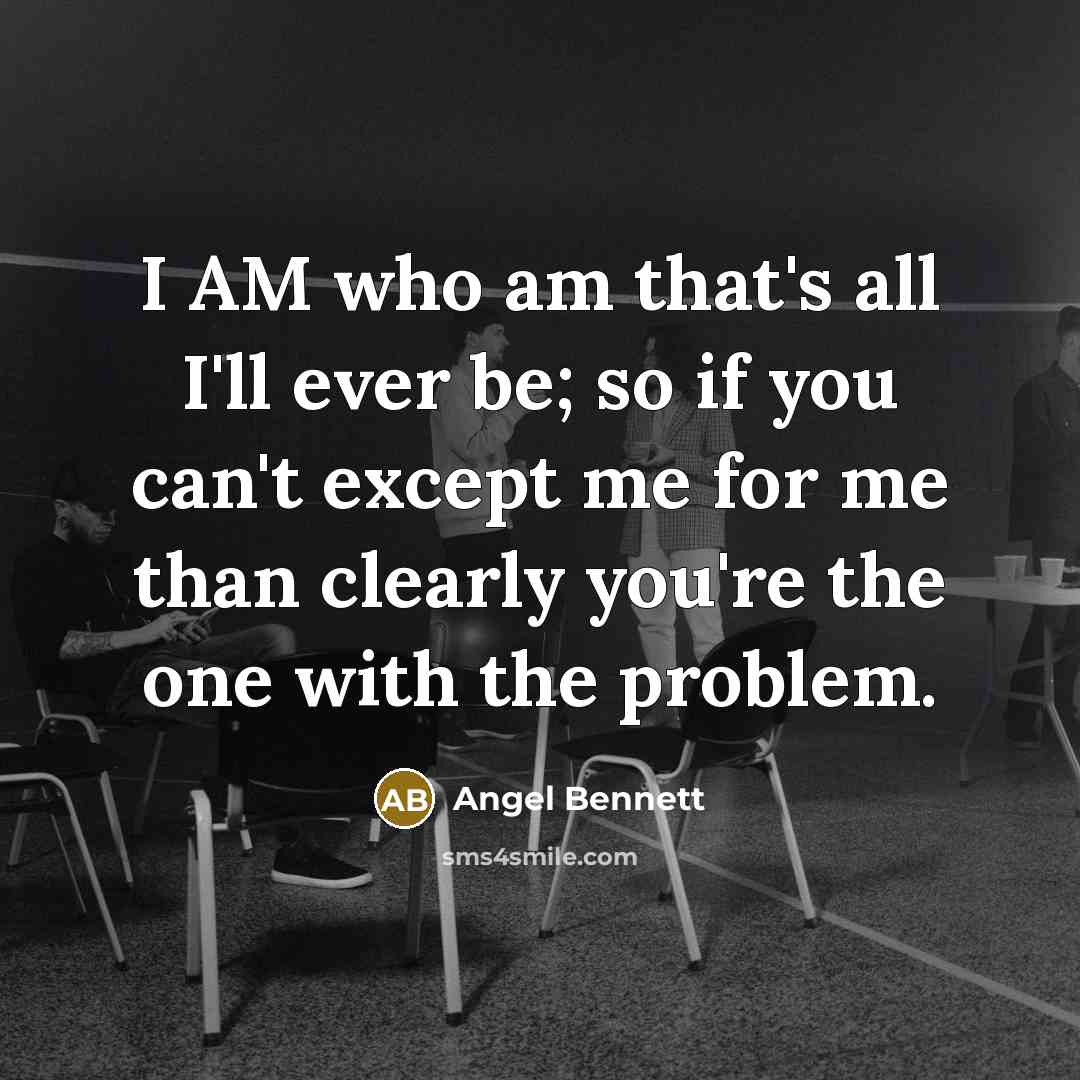 “I AM who am that's all I'll ever be; so…” quote by Angel Bennett