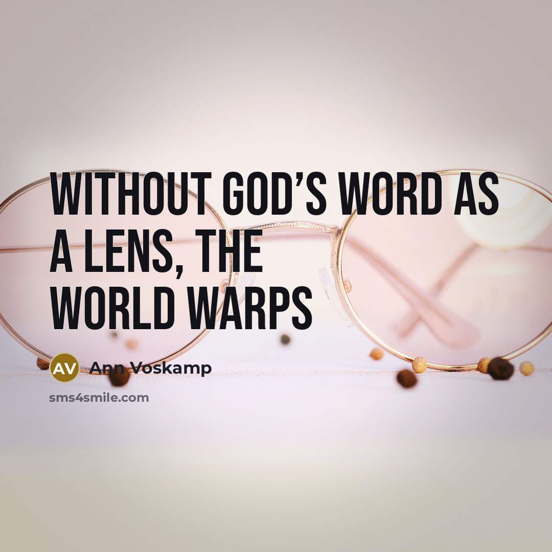 “Without God’s Word as a lens, the world warps…” quote by Ann Voskamp