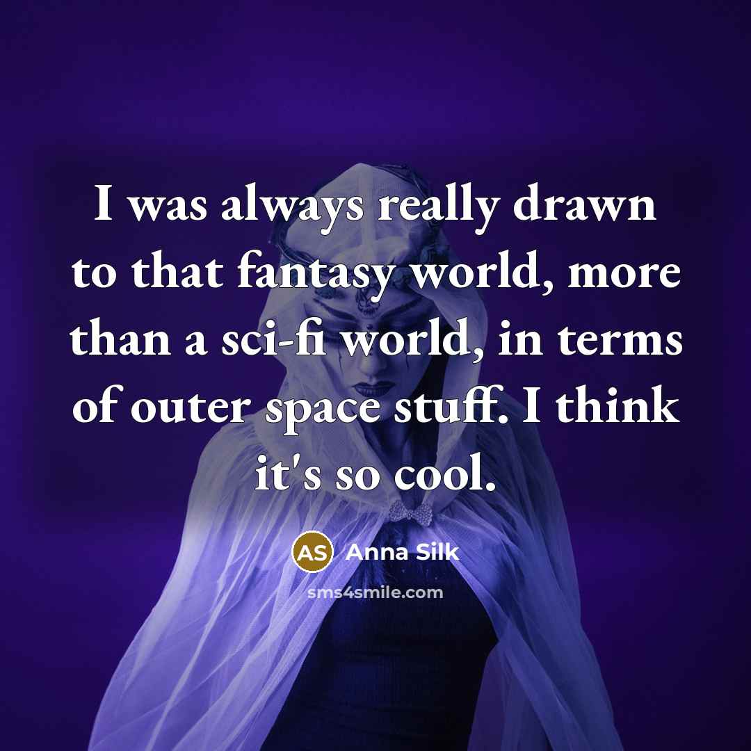 “I was always really drawn to that fantasy world, more…” quote by Anna Silk