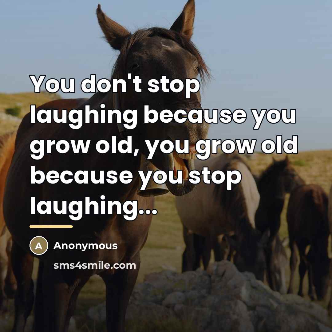 “You don't stop laughing because you grow old, you grow…” quote by Anonymous