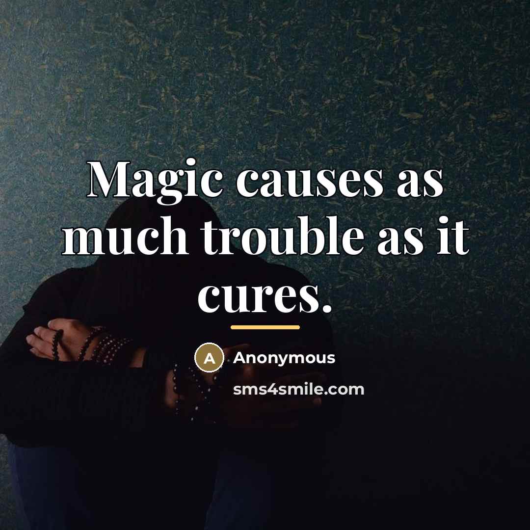 “Magic causes as much trouble as it cures.…” quote by Anonymous