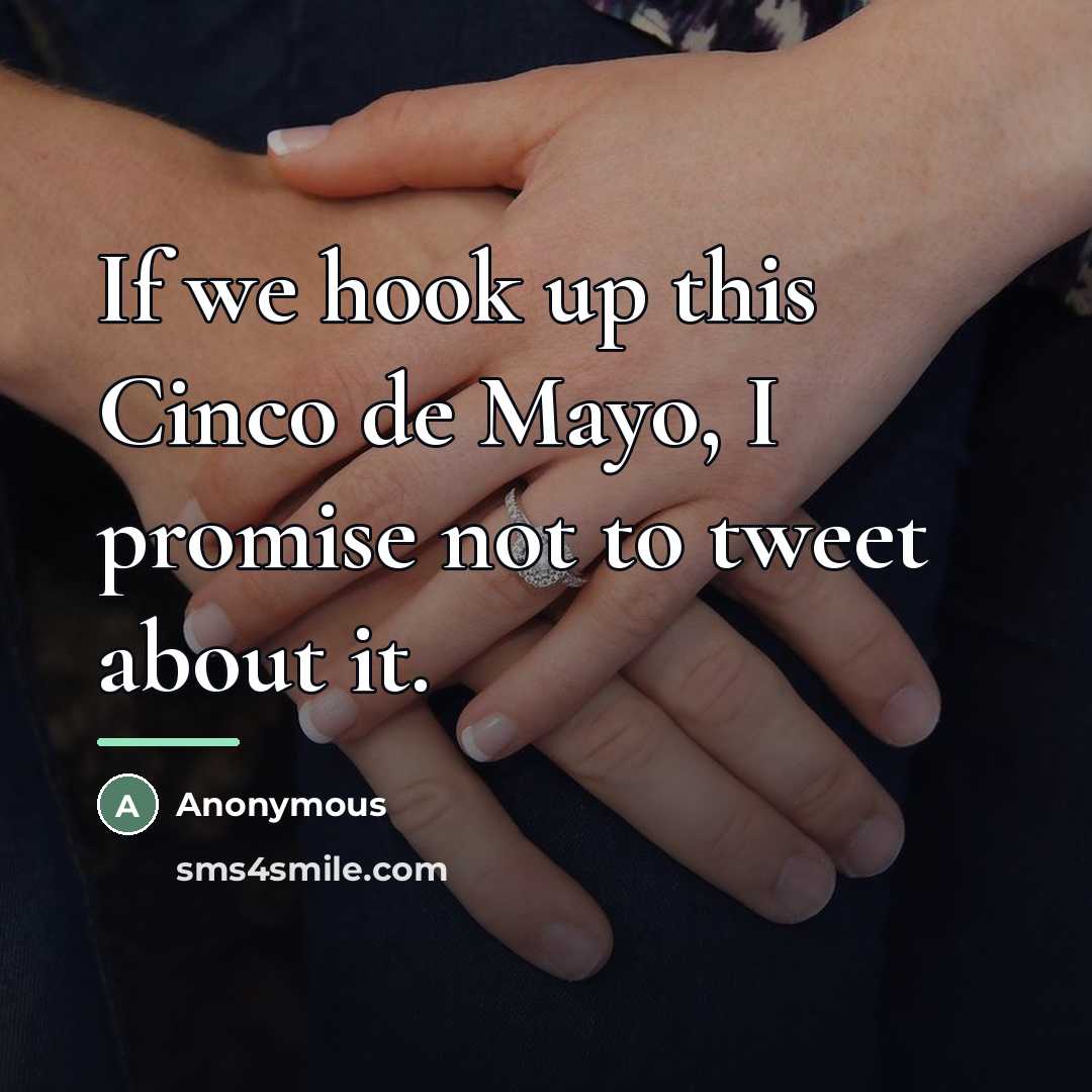 “If we hook up this Cinco de Mayo, I promise…” quote by Anonymous