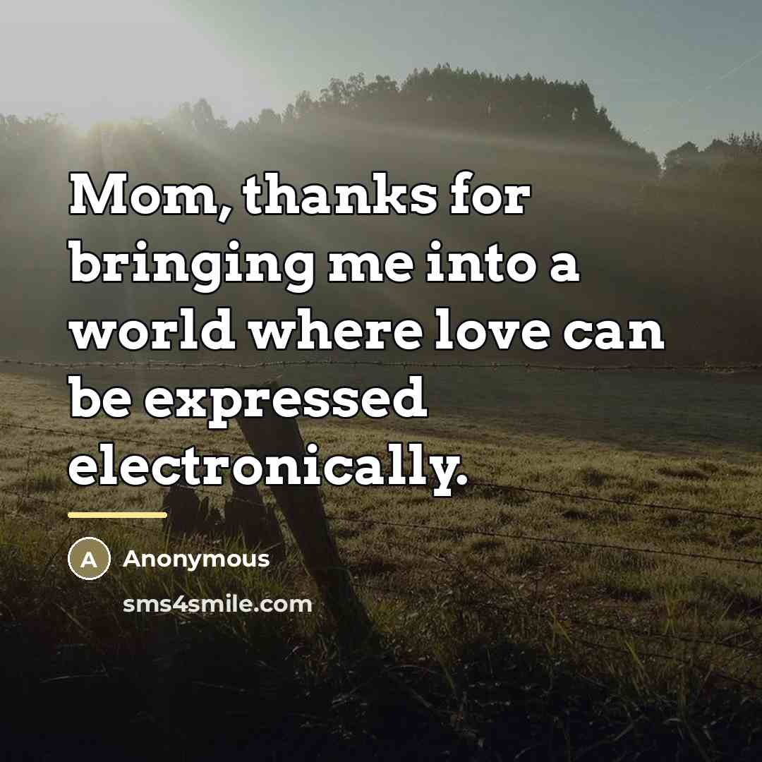 “Mom, thanks for bringing me into a world where love…” quote by Anonymous