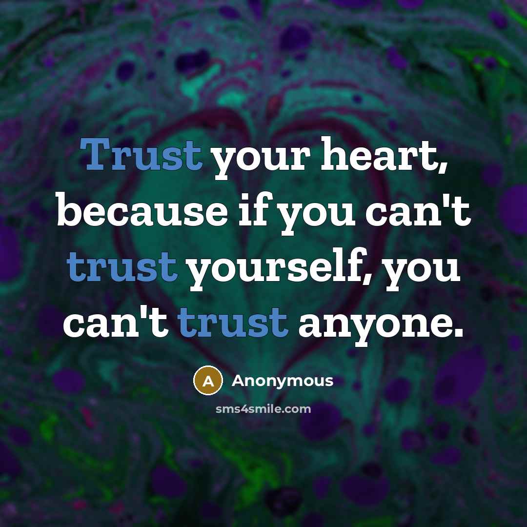 “Trust your heart, because if you can't trust yourself, you…” quote by Anonymous
