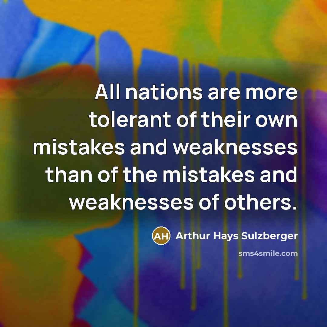“All nations are more tolerant of their own mistakes and…” quote by Arthur Hays Sulzberger