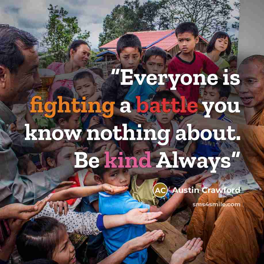 “Everyone is fighting a battle you know nothing about. Be kind Always” quote by Austin Crawford
