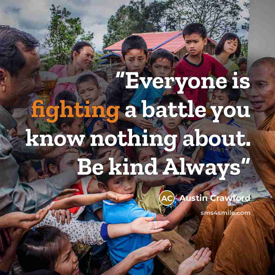 “Everyone is fighting a battle you know nothing about. Be kind Always” quote by Austin Crawford
