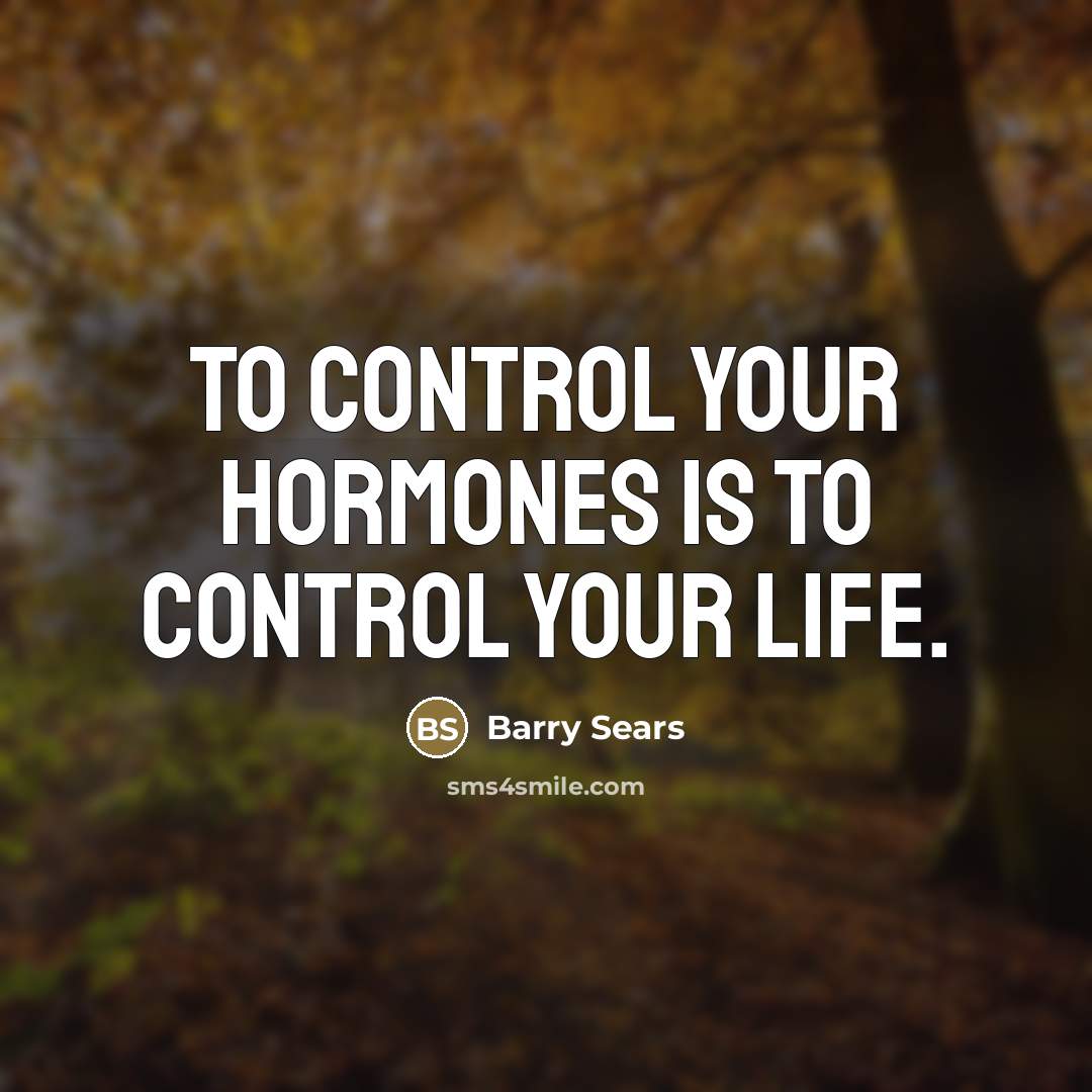 “To control your hormones is to control your life.…” quote by Barry Sears