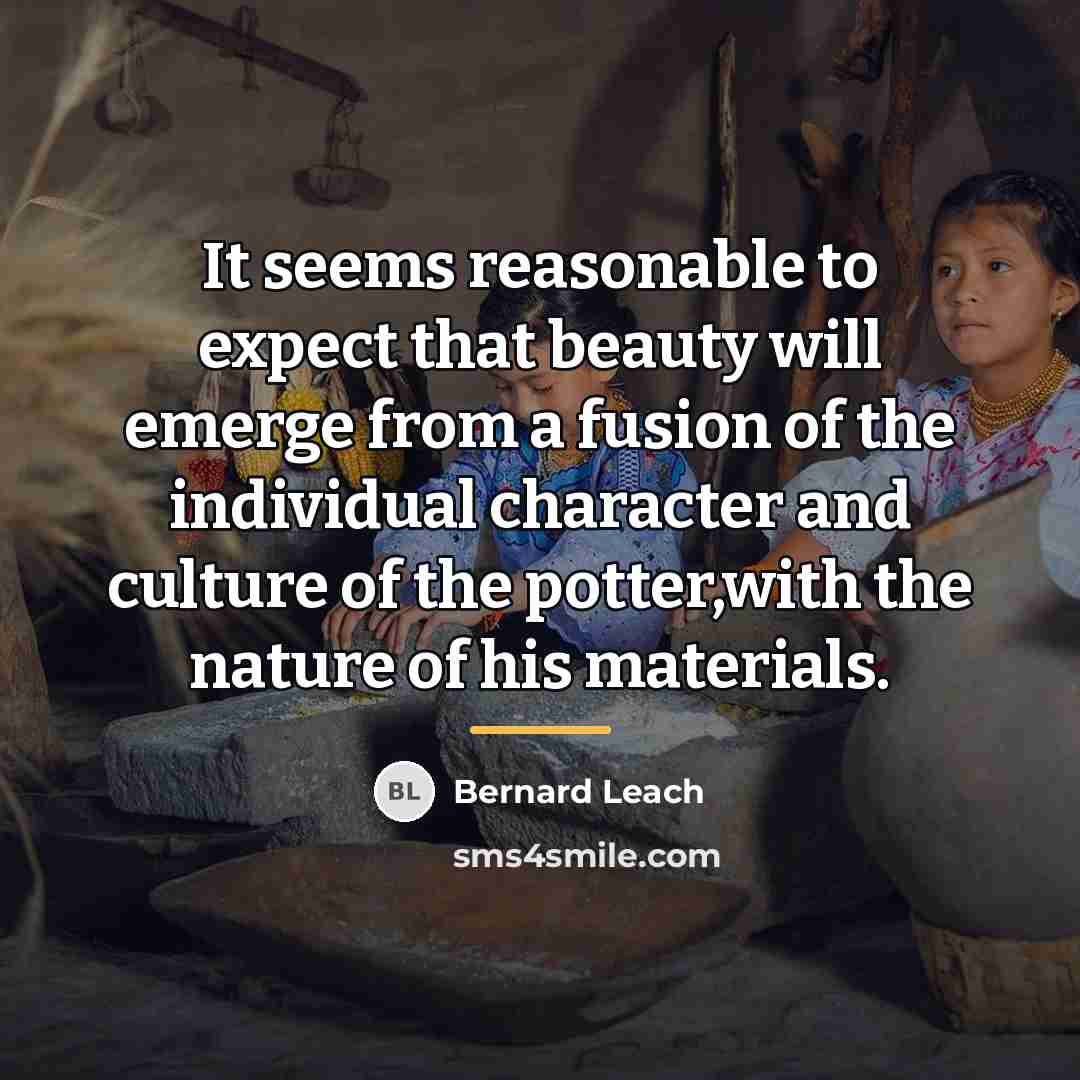 “It seems reasonable to expect that beauty will emerge from…” quote by Bernard Leach