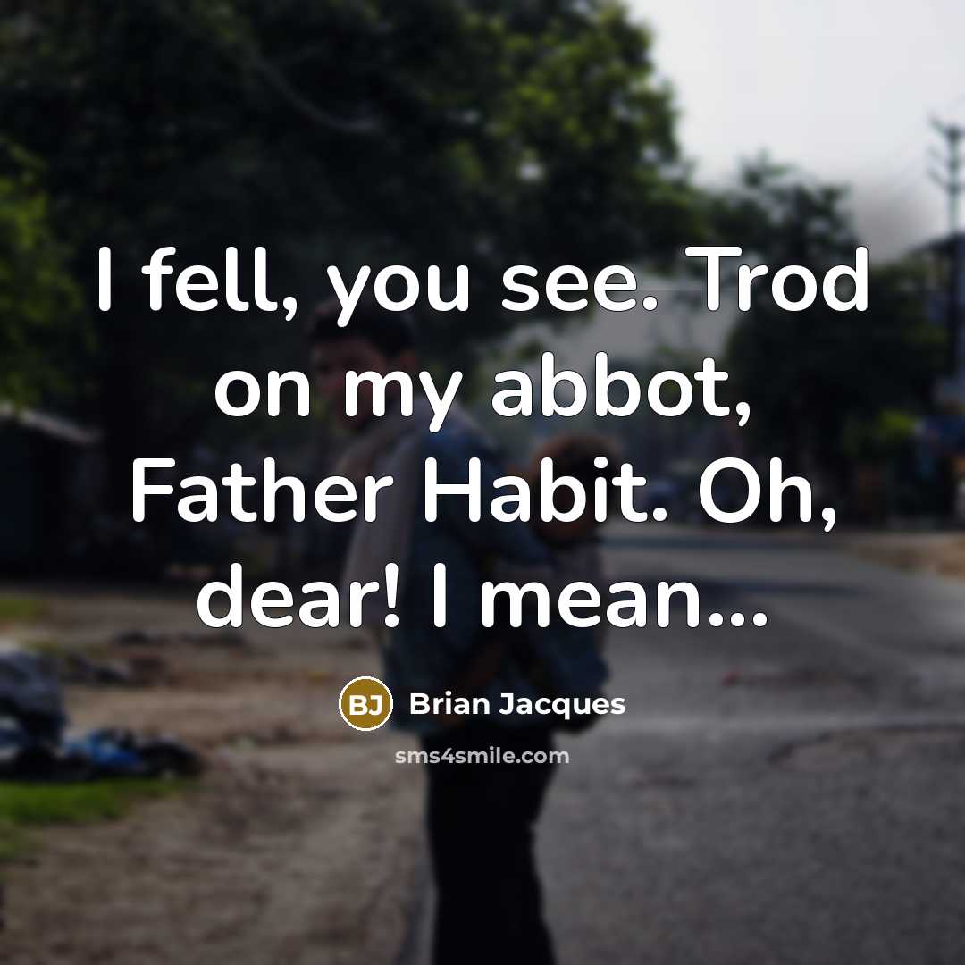 “I fell, you see. Trod on my abbot, Father Habit.…” quote by Brian Jacques
