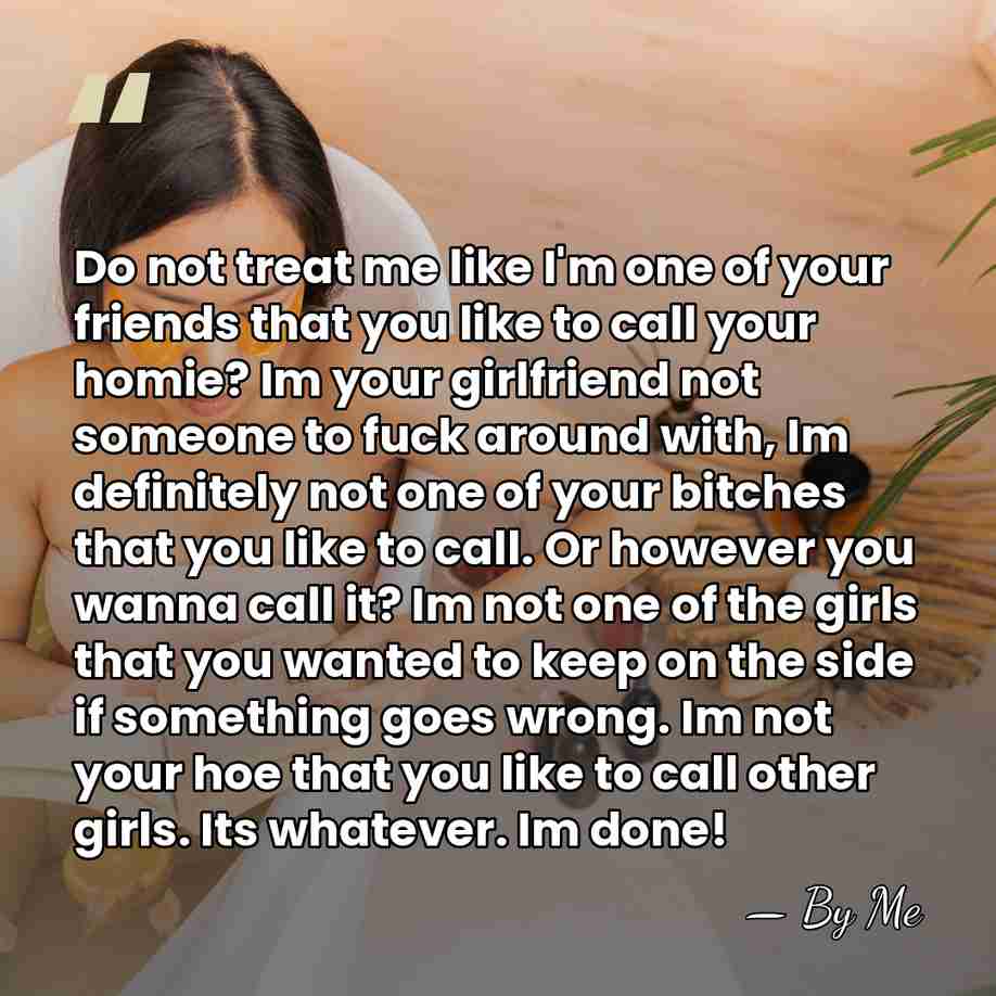 Do not treat me like I'm one of your friends that you&hellip; - By Me