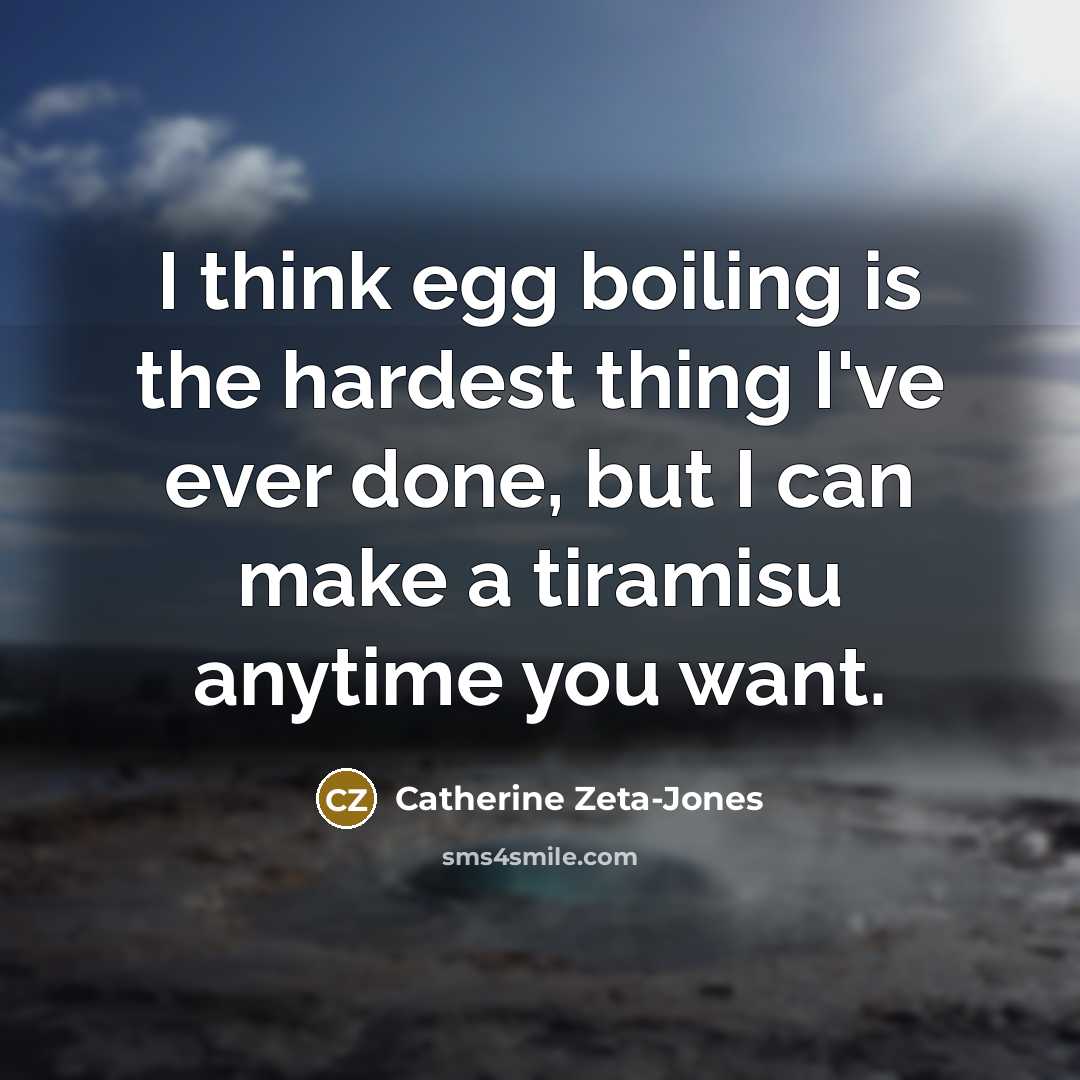 “I think egg boiling is the hardest thing I've ever…” quote by Catherine Zeta-Jones