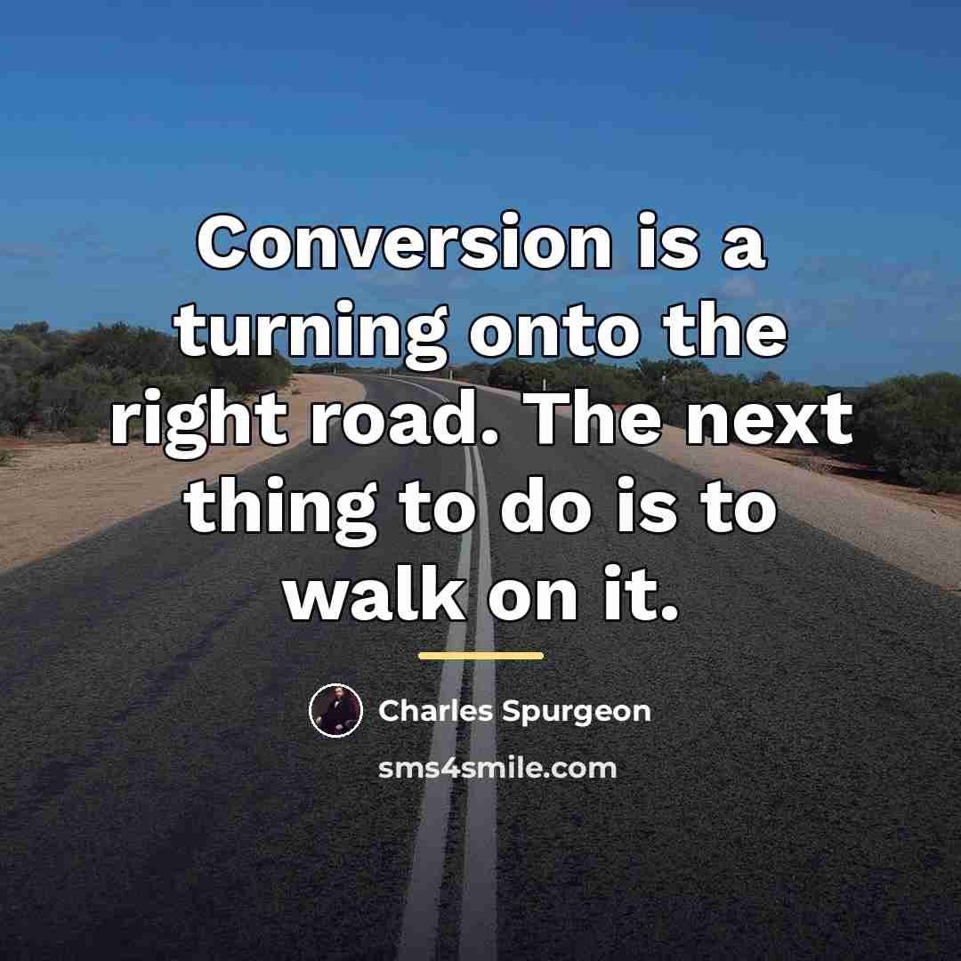 “Conversion is a turning onto the right road. The next…” quote by Charles Spurgeon