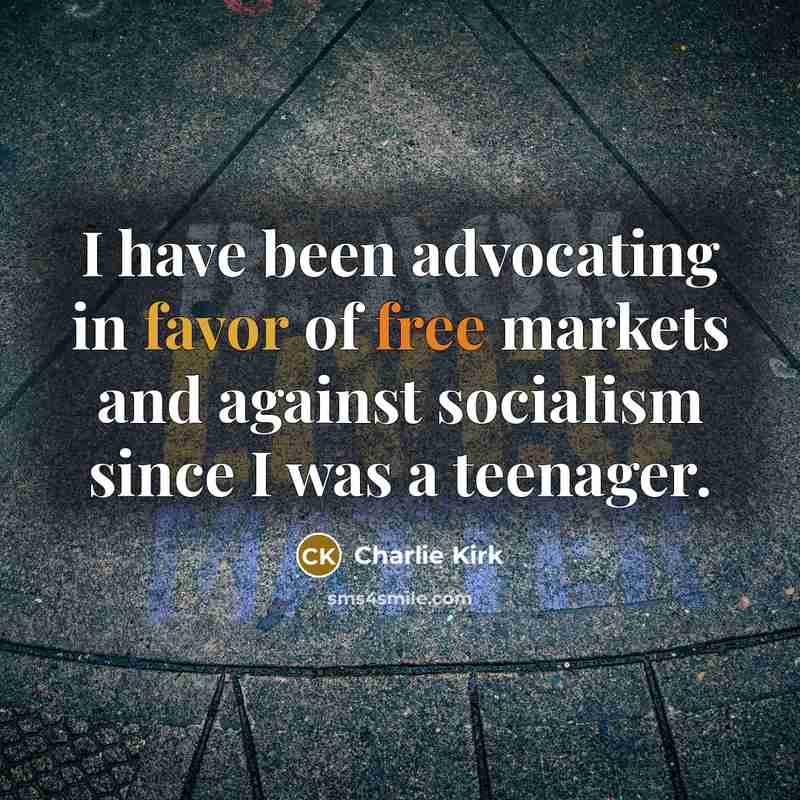 “I have been advocating in favor of free markets and against socialism since I was a teenager.” quote by Charlie Kirk