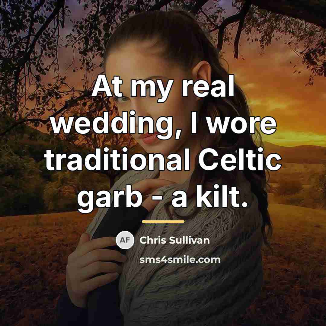 “At my real wedding, I wore traditional Celtic garb -…” quote by Chris Sullivan