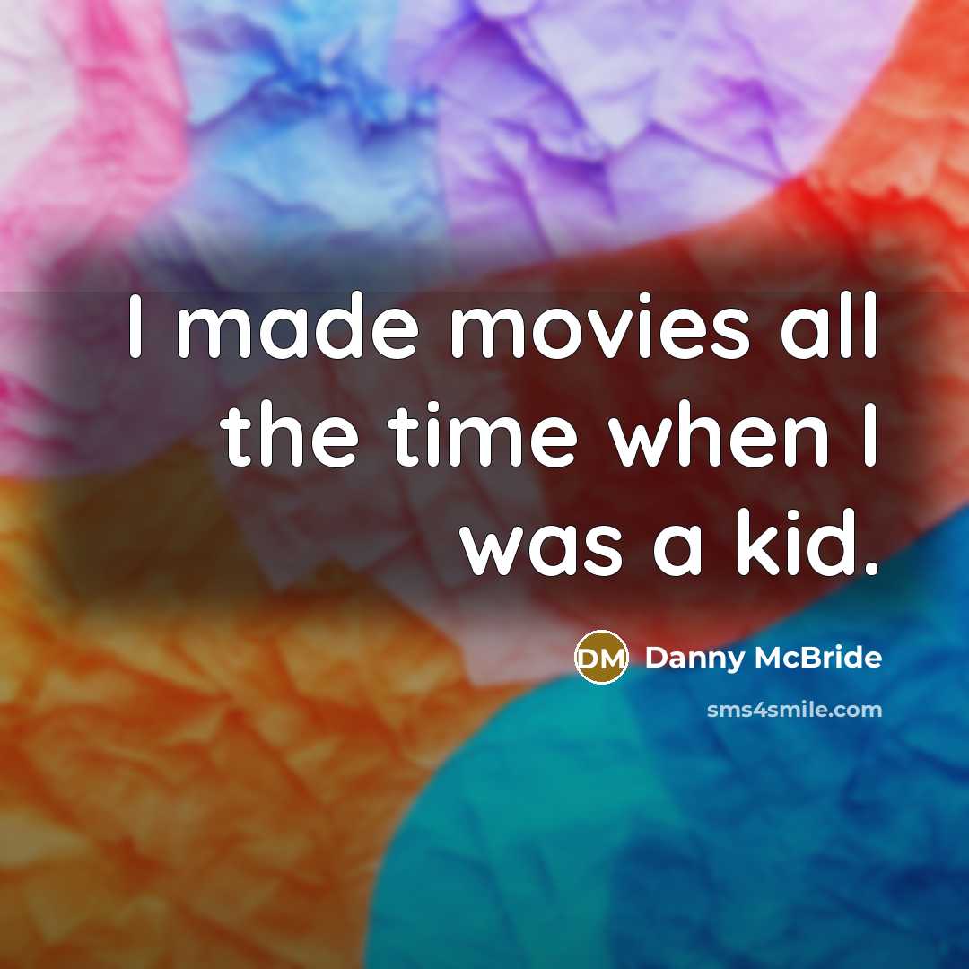 “I made movies all the time when I was a…” quote by Danny McBride