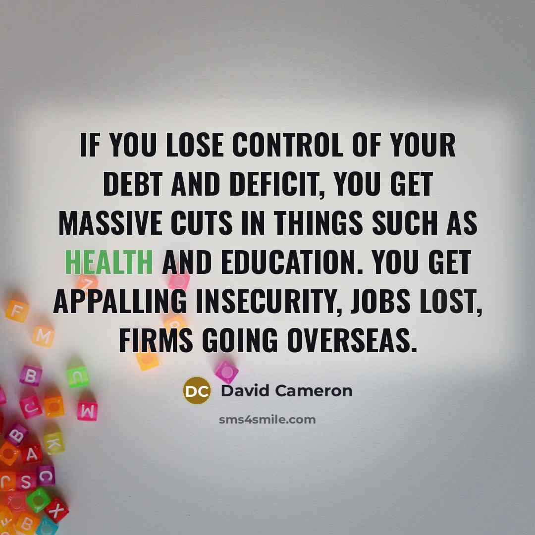 “If you lose control of your debt and deficit, you…” quote by David Cameron