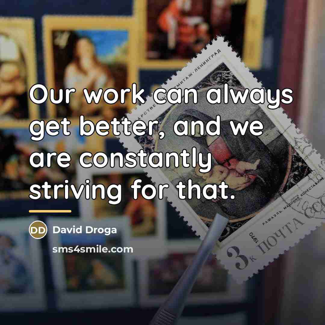 “Our work can always get better, and we are constantly…” quote by David Droga