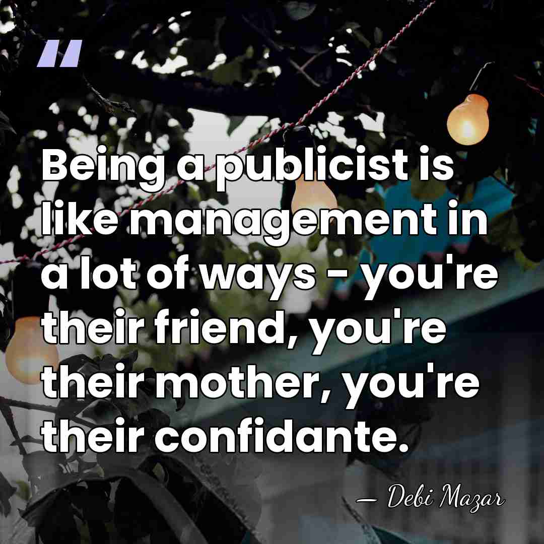 Being a publicist is like management in a lot of ways -&hellip; - Debi Mazar