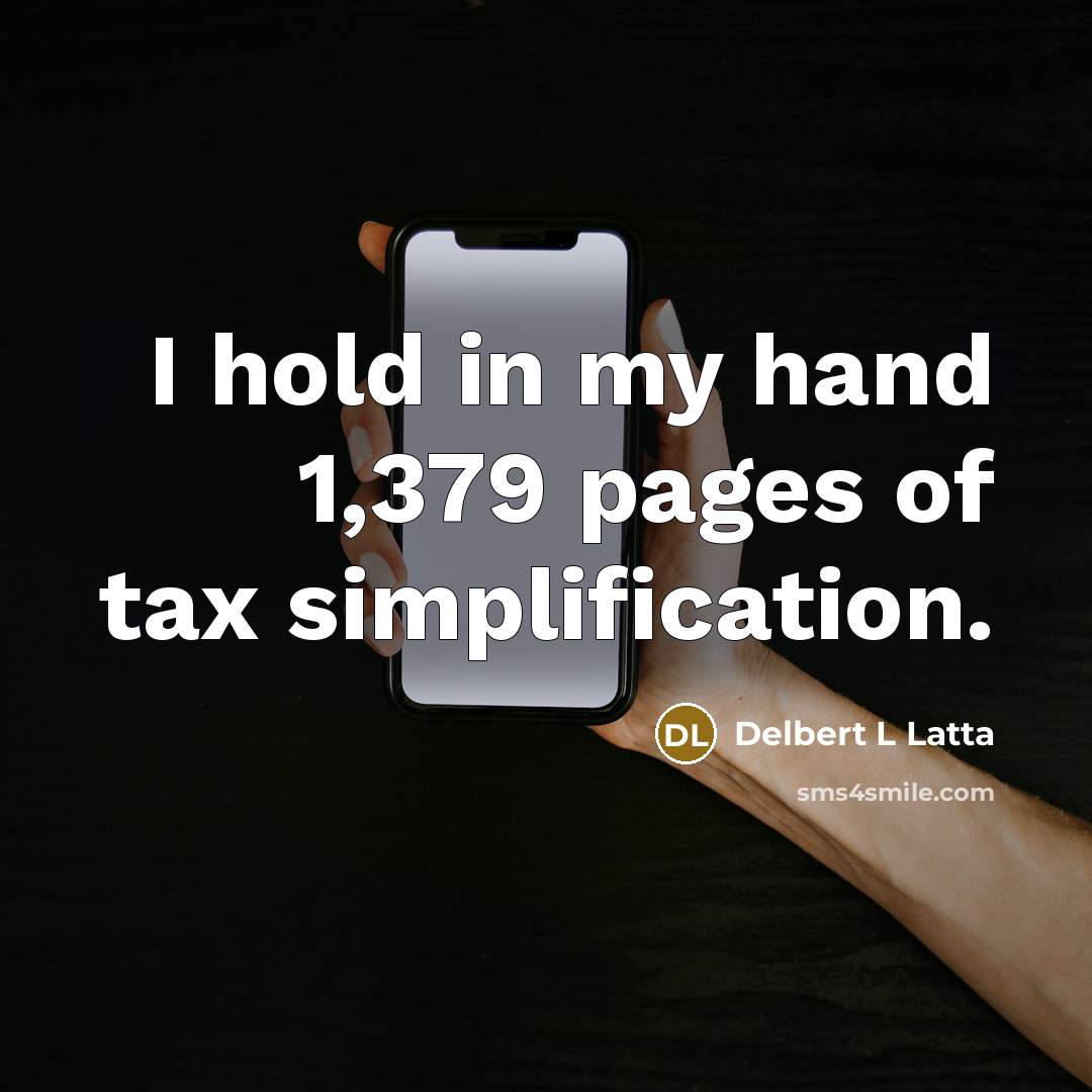 “I hold in my hand 1,379 pages of tax simplification.” quote by Delbert L Latta