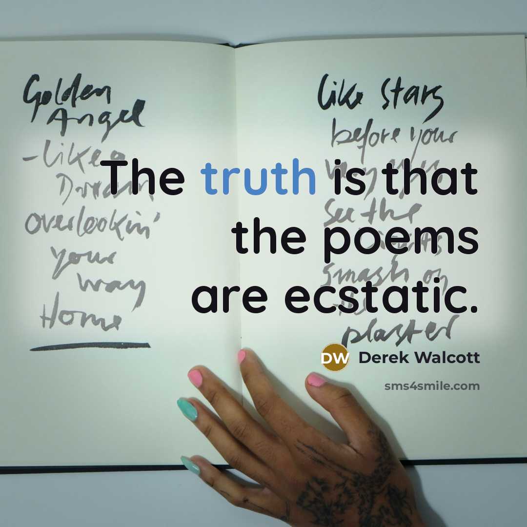 “The truth is that the poems are ecstatic.…” quote by Derek Walcott