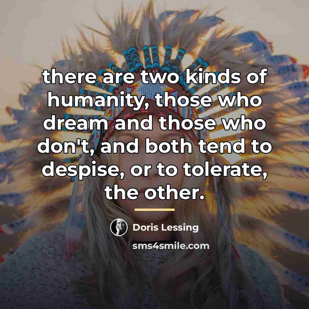 “there are two kinds of humanity, those who dream and…” quote by Doris Lessing