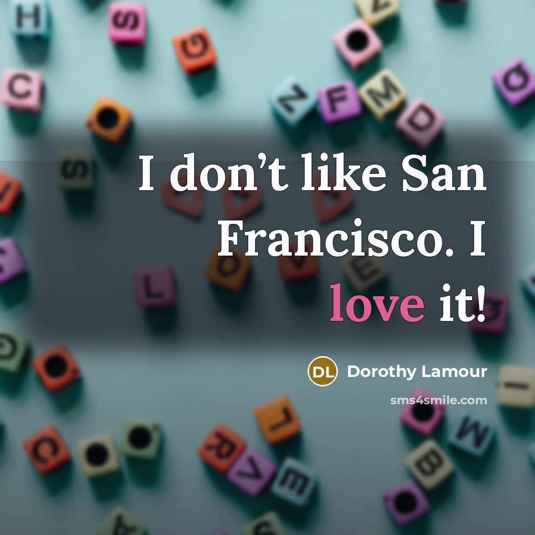 “I don’t like San Francisco. I love it!…” quote by Dorothy Lamour