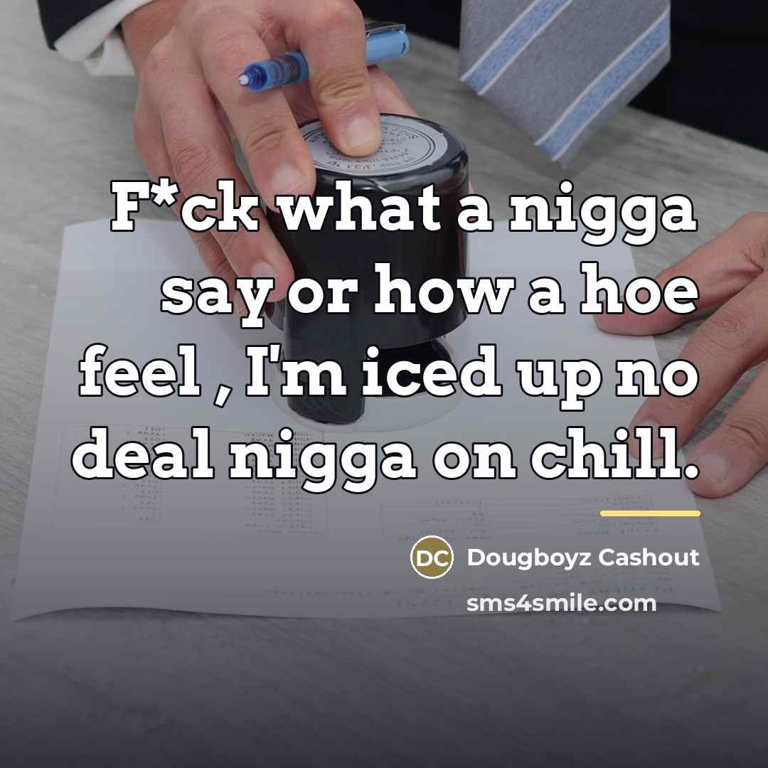 “F*ck what a nigga say or how a hoe feel…” quote by Dougboyz Cashout