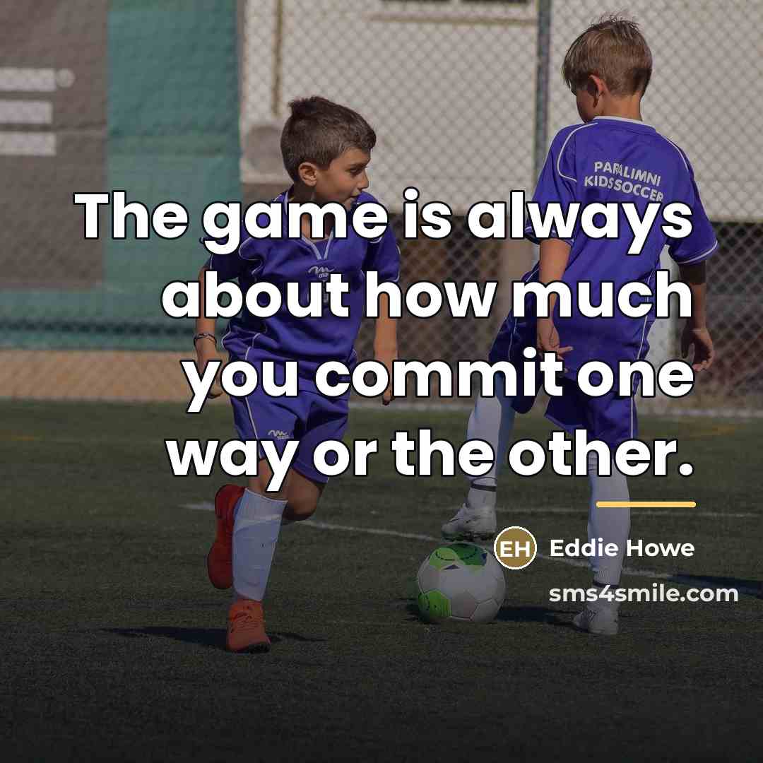 “The game is always about how much you commit one…” quote by Eddie Howe