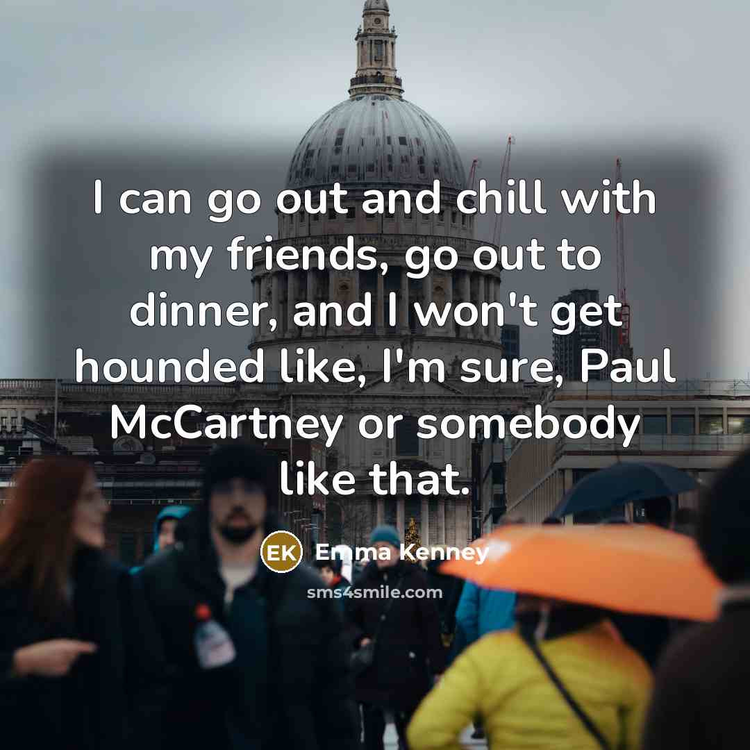 “I can go out and chill with my friends, go…” quote by Emma Kenney