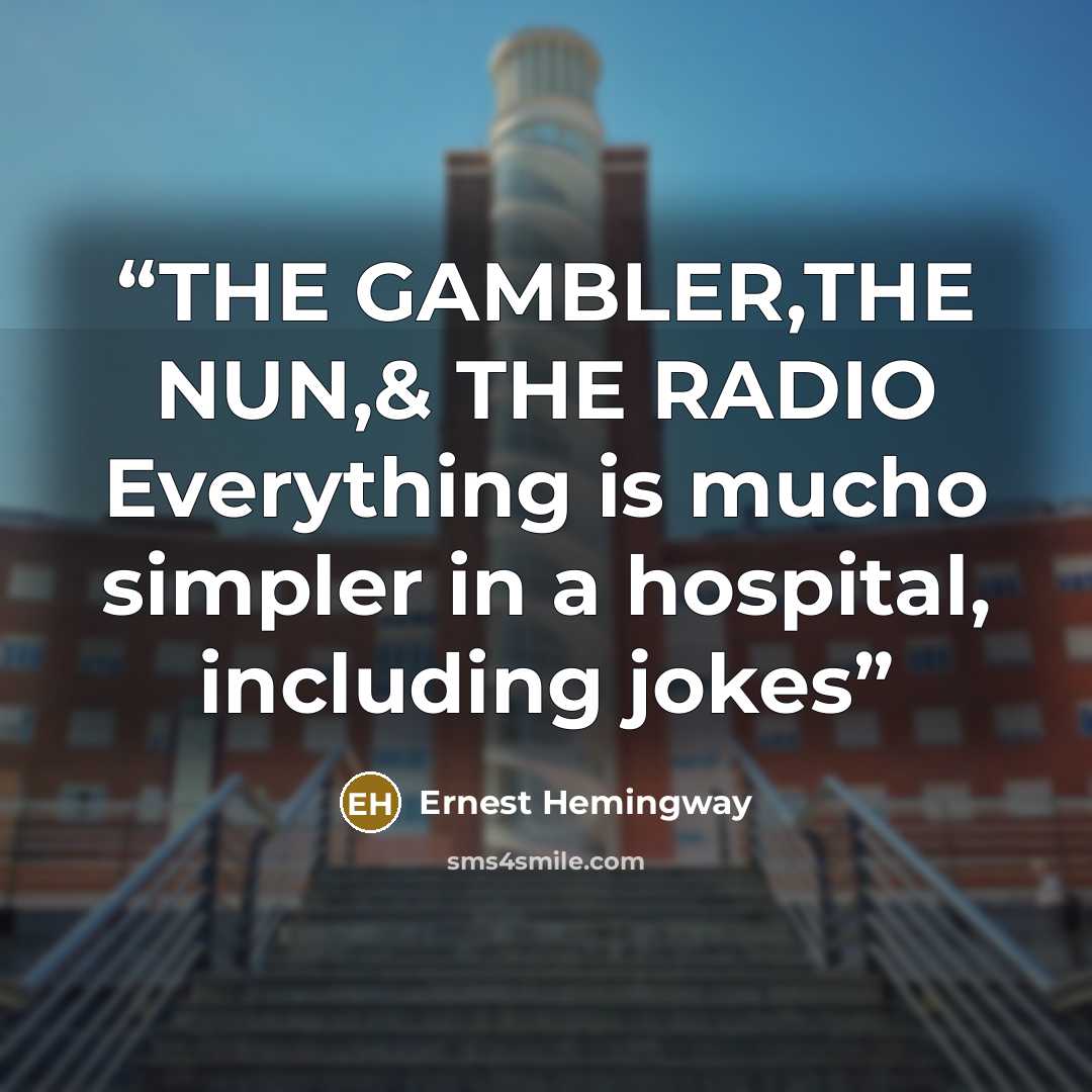 “THE GAMBLER,THE NUN,& THE RADIO Everything is mucho simpler in a hospital, including jokes” quote by Ernest Hemingway