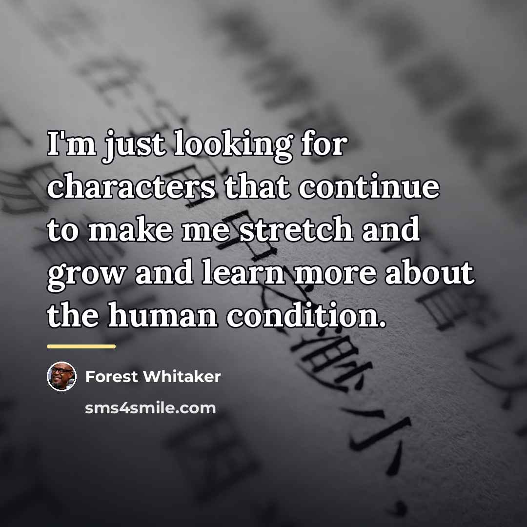“I'm just looking for characters that continue to make me…” quote by Forest Whitaker