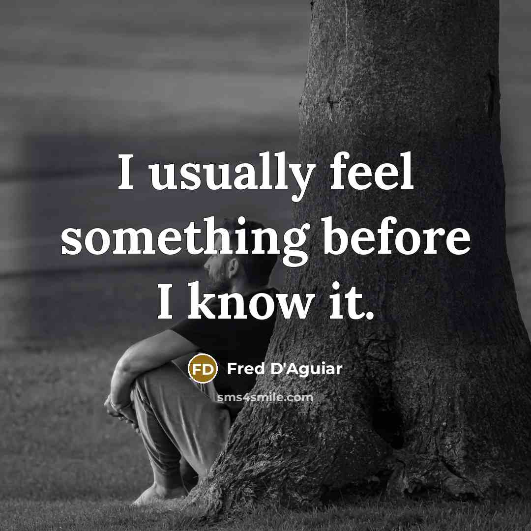 “I usually feel something before I know it.” quote by Fred D'Aguiar