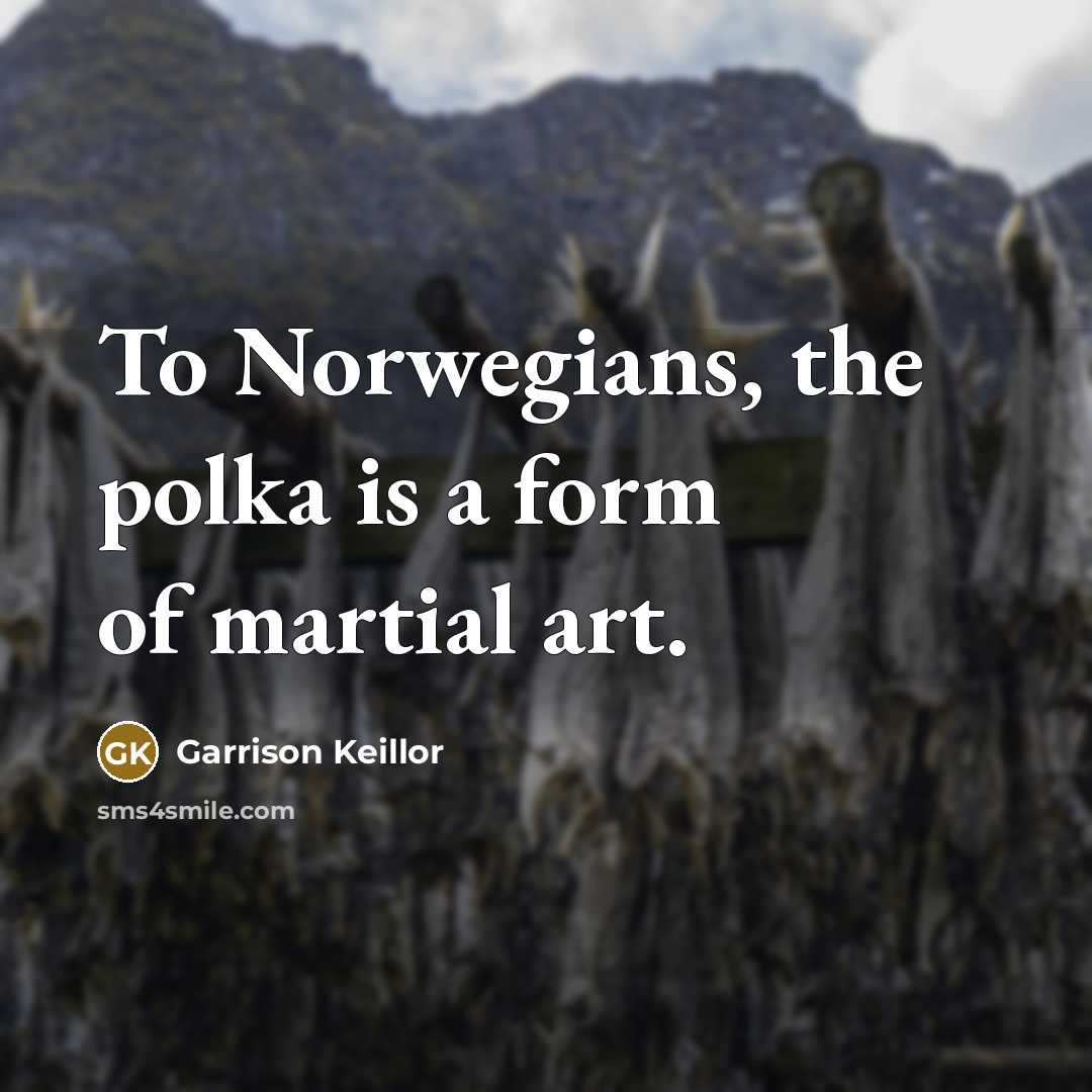 “To Norwegians, the polka is a form of martial art.…” quote by Garrison Keillor