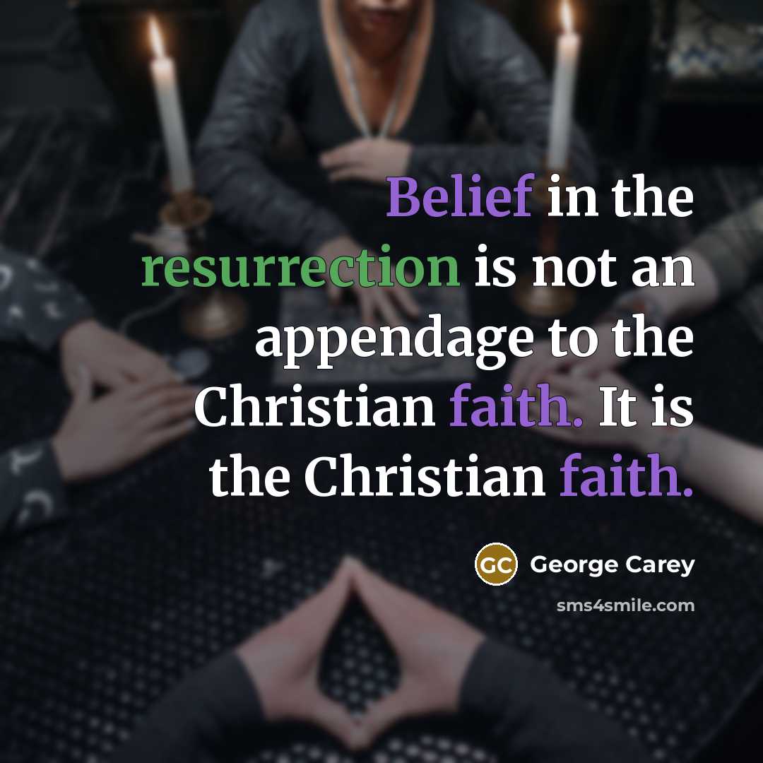 “Belief in the resurrection is not an appendage to the…” quote by George Carey