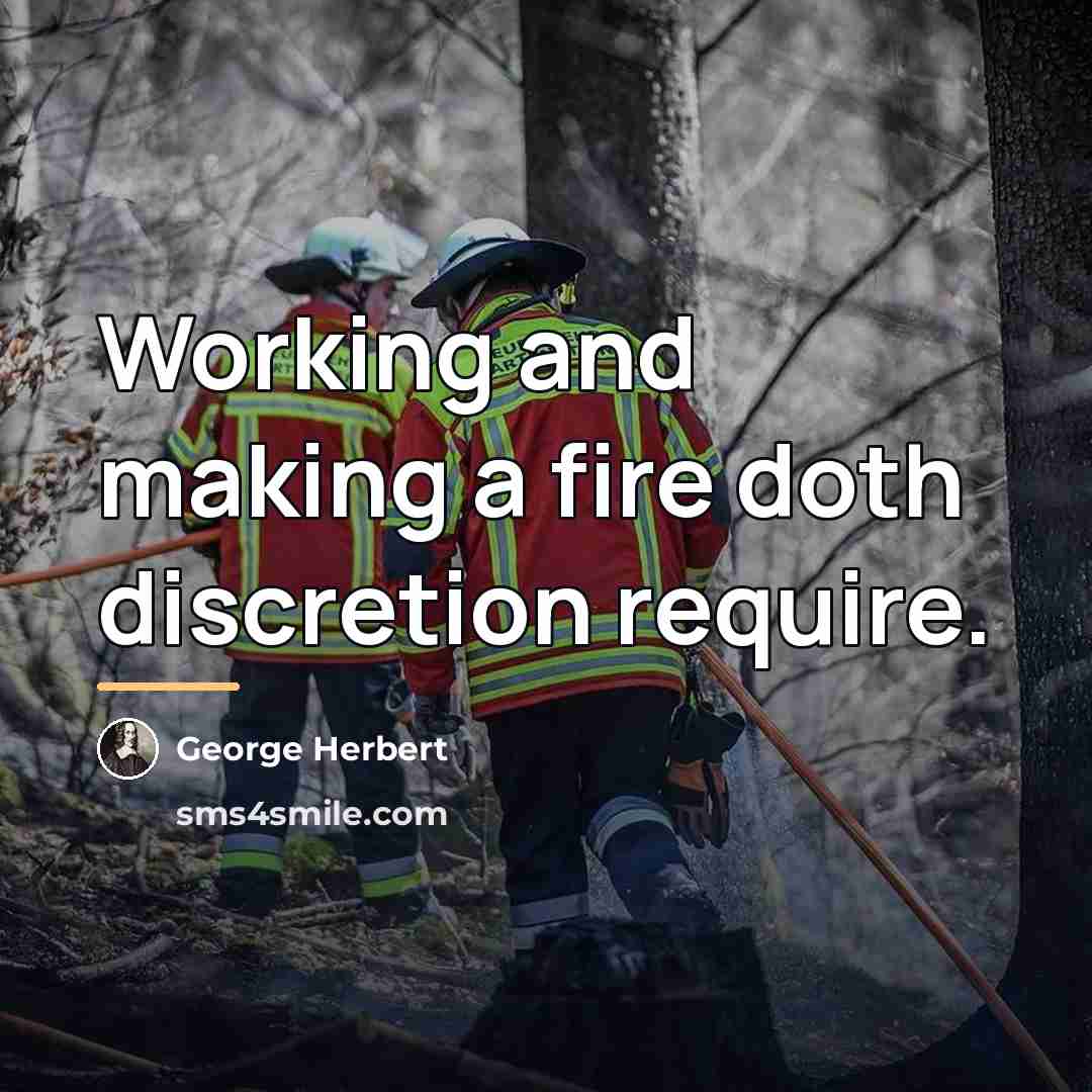 “Working and making a fire doth discretion require.…” quote by George Herbert