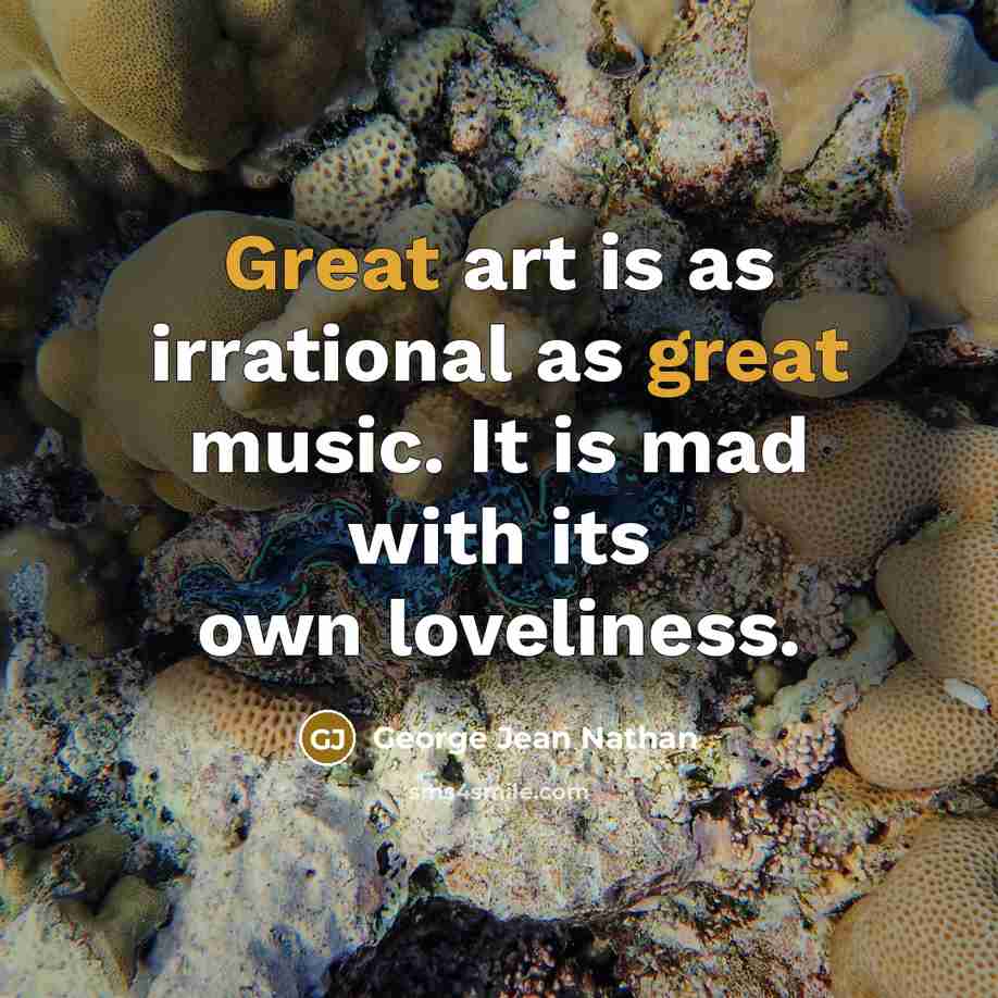 “Great art is as irrational as great music. It is…” quote by George Jean Nathan
