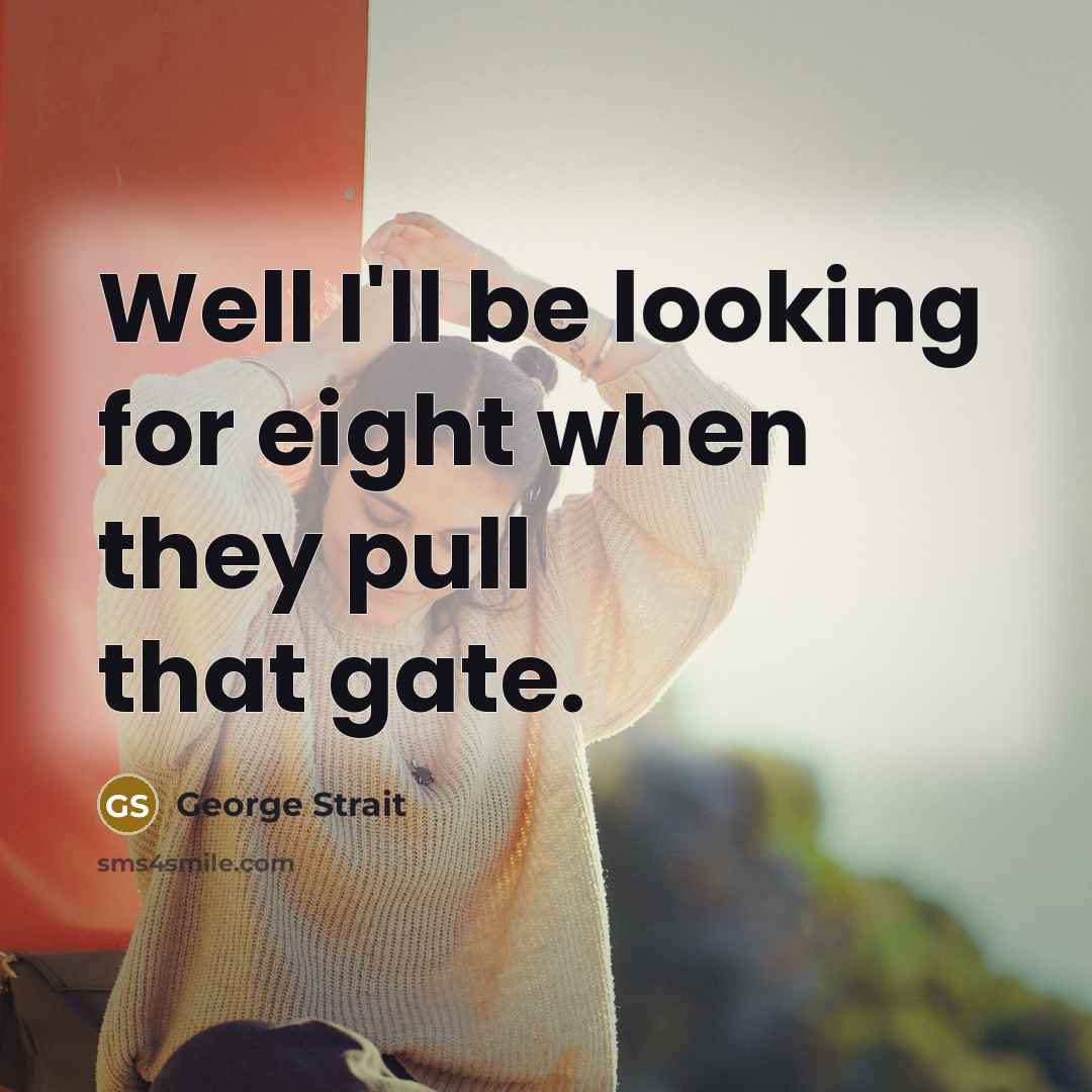 “Well I'll be looking for eight when they pull that…” quote by George Strait