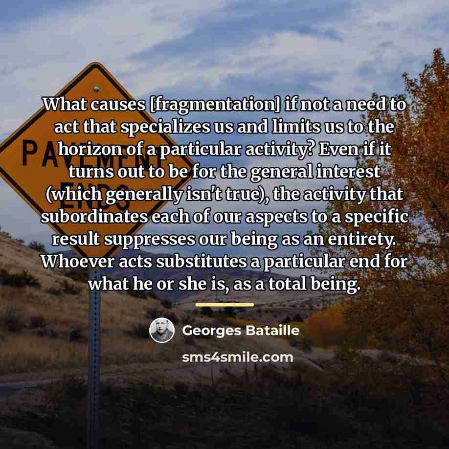 “What causes [fragmentation] if not a need to act that…” quote by Georges Bataille