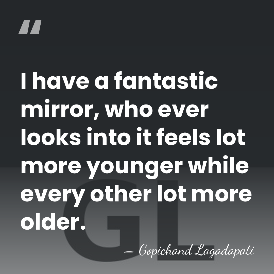 I have a fantastic mirror, who ever looks into it feels lot&hellip; - Gopichand Lagadapati