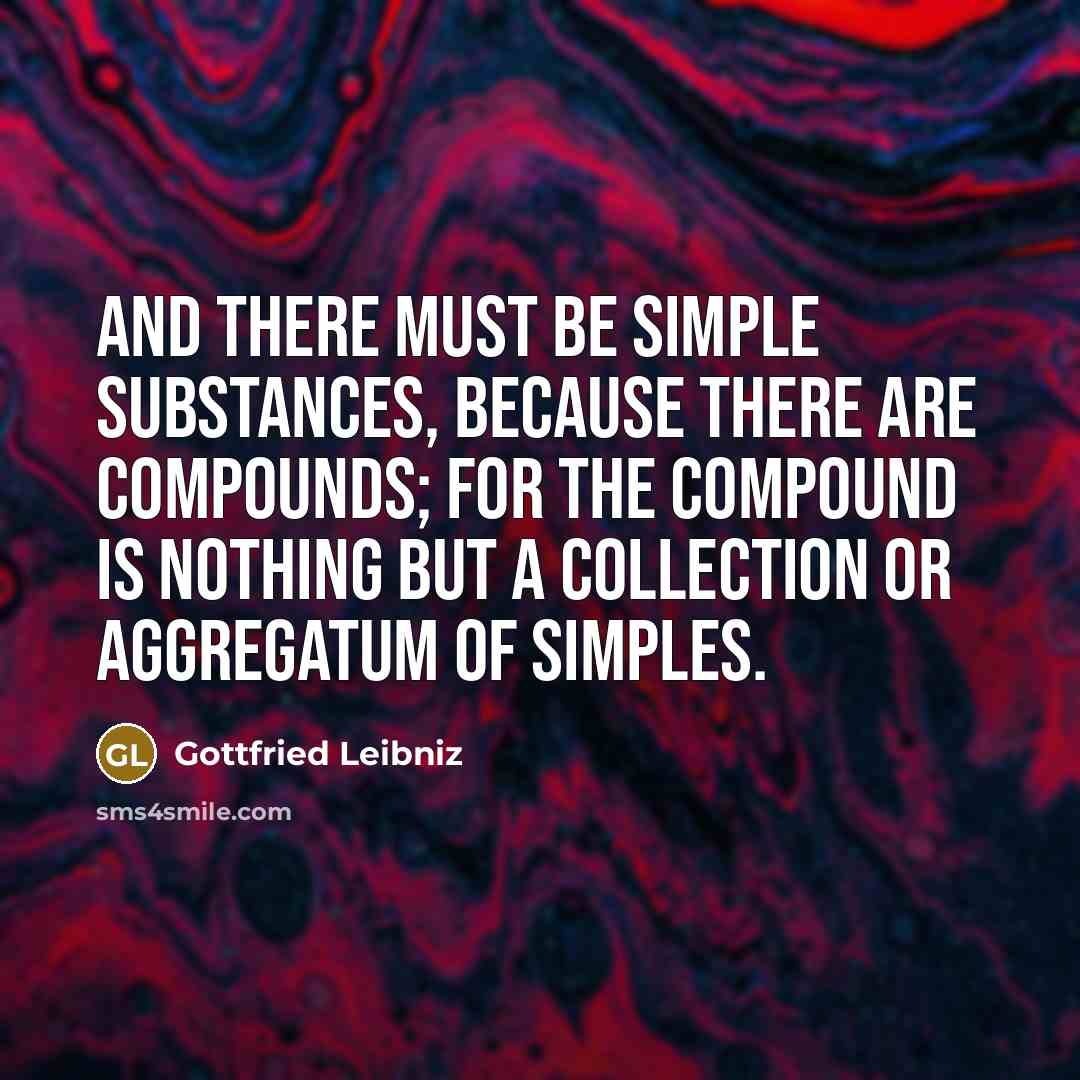 “And there must be simple substances, because there are compounds;…” quote by Gottfried Leibniz