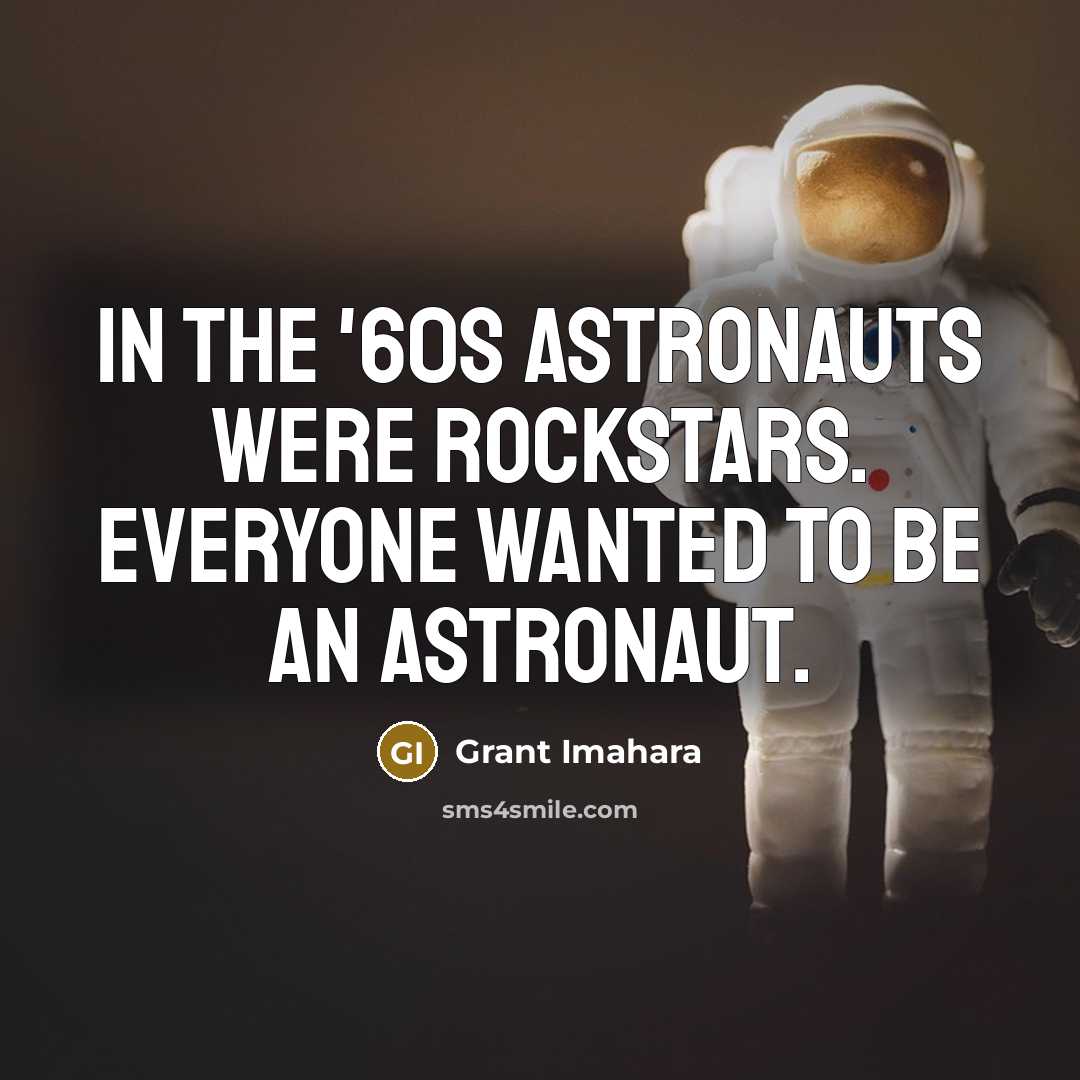 “In the '60s astronauts were rockstars. Everyone wanted to be…” quote by Grant Imahara