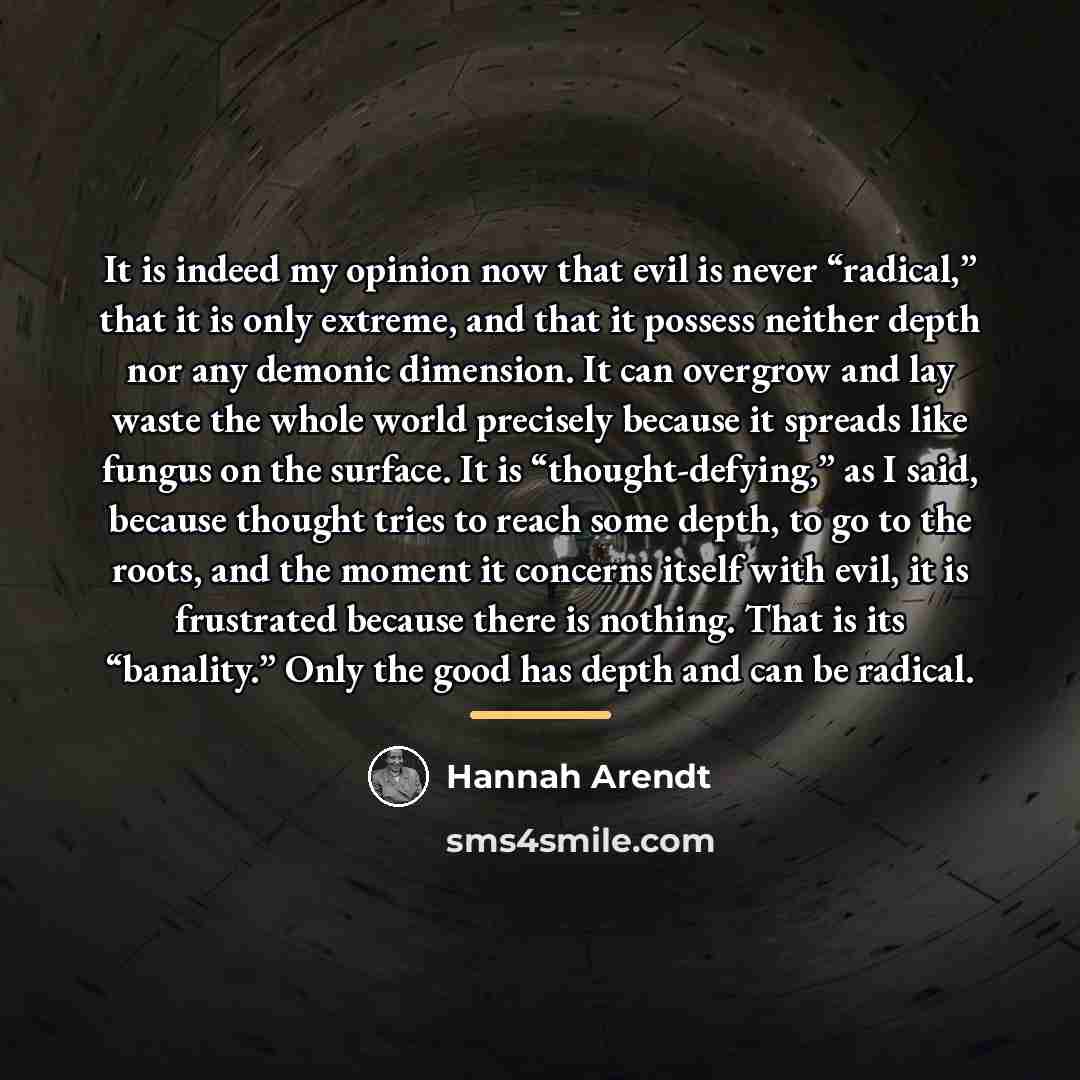 “It is indeed my opinion now that evil is never…” quote by Hannah Arendt