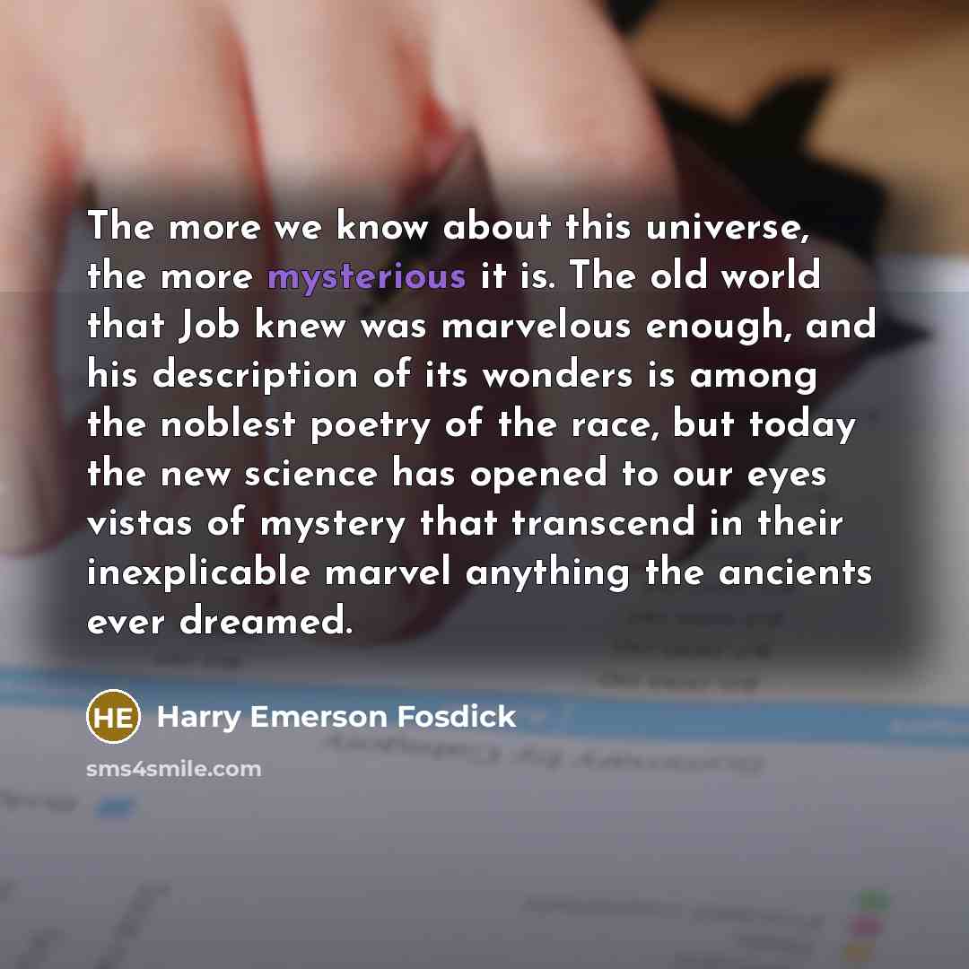 “The more we know about this universe, the more mysterious…” quote by Harry Emerson Fosdick