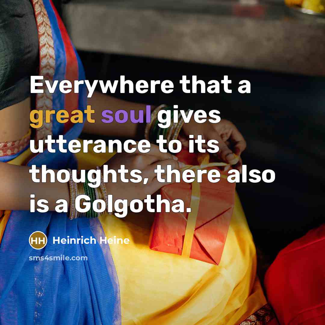 “Everywhere that a great soul gives utterance to its thoughts,…” quote by Heinrich Heine